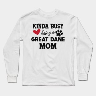 Great Dane Dog - Kinda busy being a great dane mom Long Sleeve T-Shirt